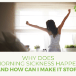 Why Does Morning Sickness Happen and How Can I Make it Stop?