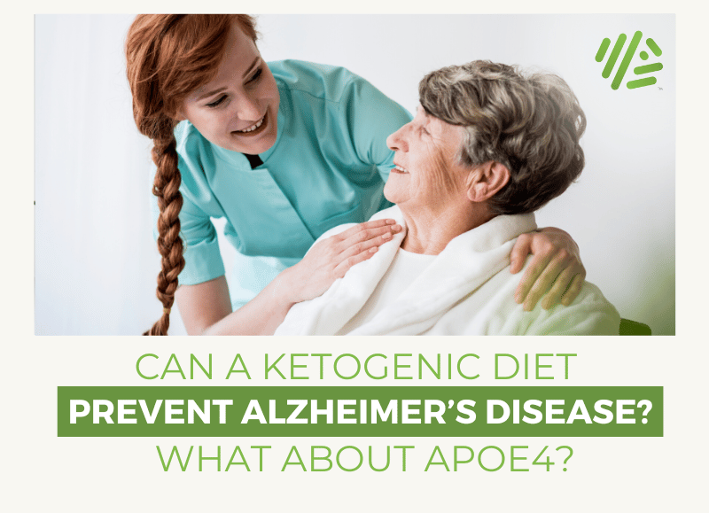 Can a Ketogenic Diet Prevent Alzheimer’s Disease? What about ApoE4?