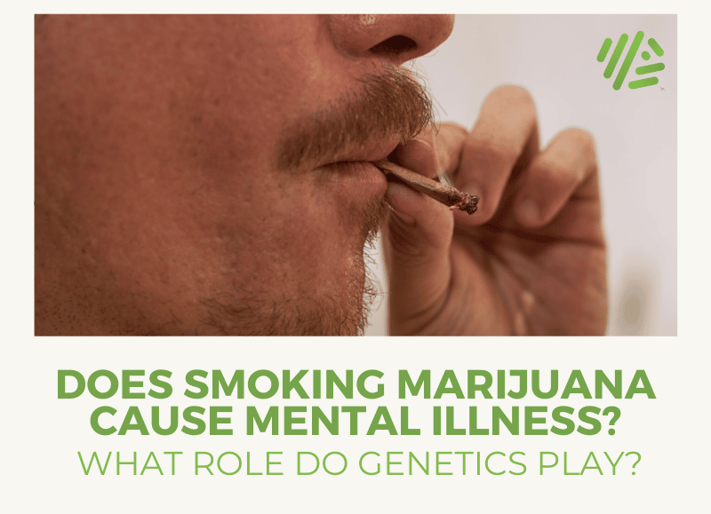 Does Smoking Marijuana Cause Mental Illness? What Role Do Genetics Play?