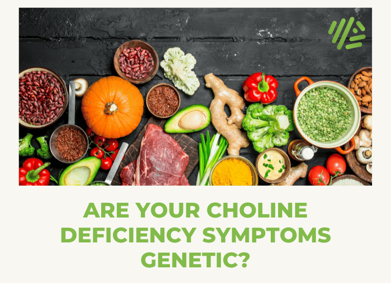 Are Your Choline Deficiency Symptoms Genetic?